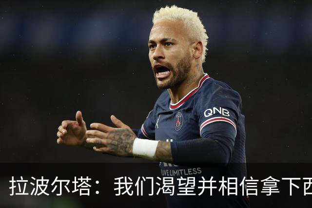拉波尔塔：我们渴望并相信拿下西甲、国王杯、西班牙超级杯及欧冠